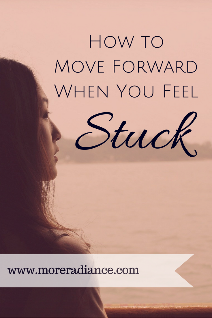 How To Move Forward When You Feel Stuck - More Radiance