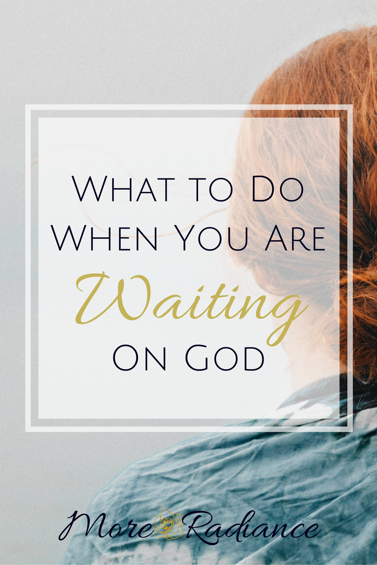 What To Do When You are Waiting on God - More Radiance